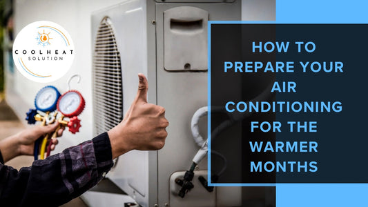 How to Prepare Your Air Conditioning for the Warmer Months