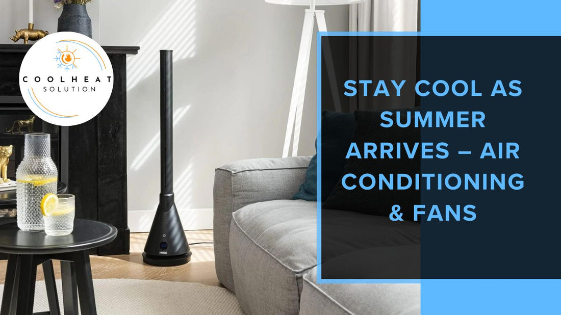 Stay Cool as Summer Arrives – Air Conditioning & Fans
