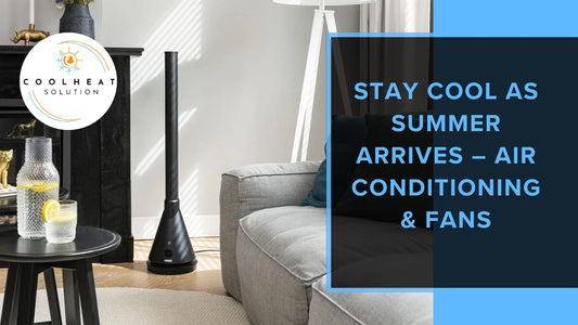 Stay Cool as Summer Arrives – Air Conditioning & Fans